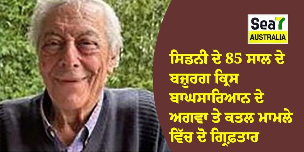 ਸਿਡਨੀ ਦੇ 85 ਸਾਲ ਦੇ ਬਜ਼ੁਰਗ ਕ੍ਰਿਸ ਬਾਘਸਾਰਿਆਨ ਦੇ ਅਗਵਾ ਤੇ ਕਤਲ ਮਾਮਲੇ ਵਿੱਚ ਦੋ ਗ੍ਰਿਫ਼ਤਾਰ sydney